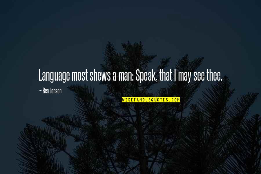 Jonson's Quotes By Ben Jonson: Language most shews a man: Speak, that I