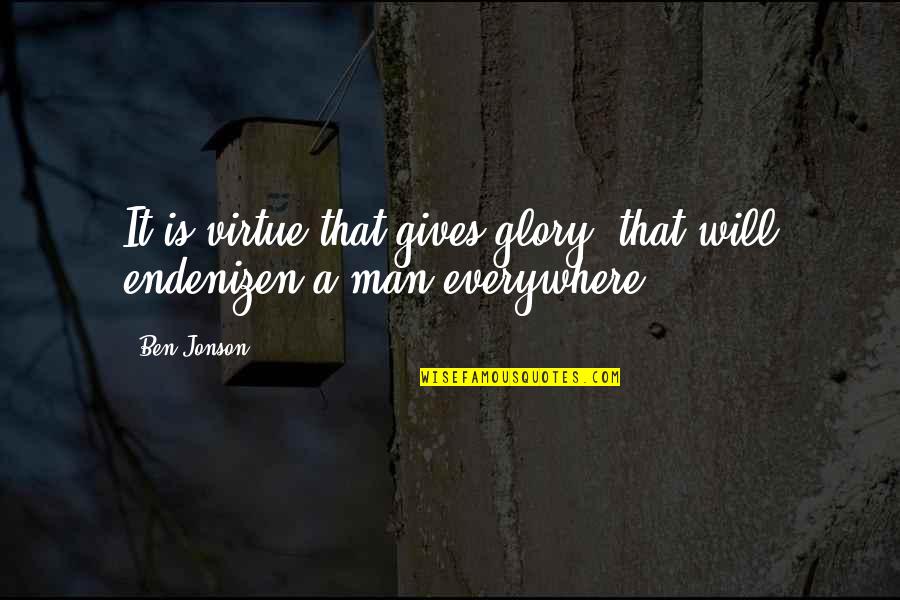 Jonson's Quotes By Ben Jonson: It is virtue that gives glory; that will