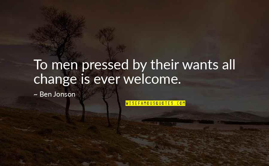 Jonson's Quotes By Ben Jonson: To men pressed by their wants all change