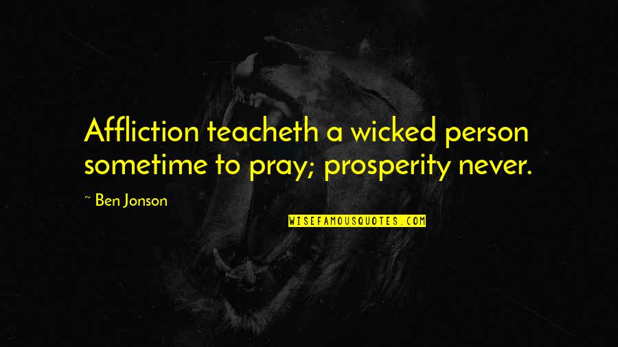 Jonson's Quotes By Ben Jonson: Affliction teacheth a wicked person sometime to pray;