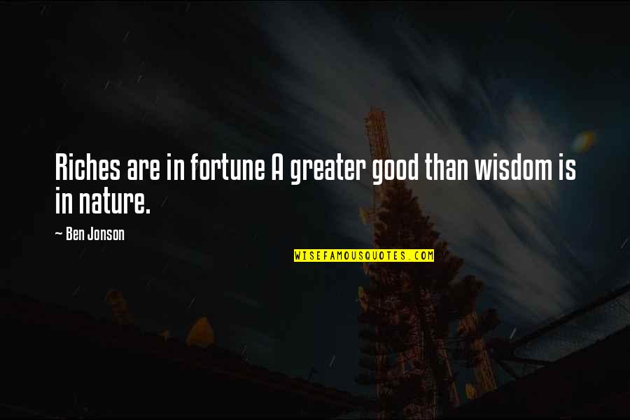 Jonson's Quotes By Ben Jonson: Riches are in fortune A greater good than