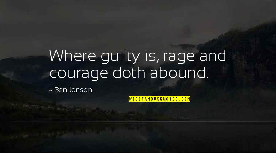 Jonson's Quotes By Ben Jonson: Where guilty is, rage and courage doth abound.