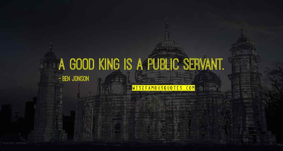 Jonson's Quotes By Ben Jonson: A good king is a public servant.