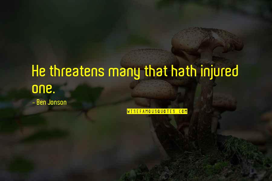 Jonson's Quotes By Ben Jonson: He threatens many that hath injured one.