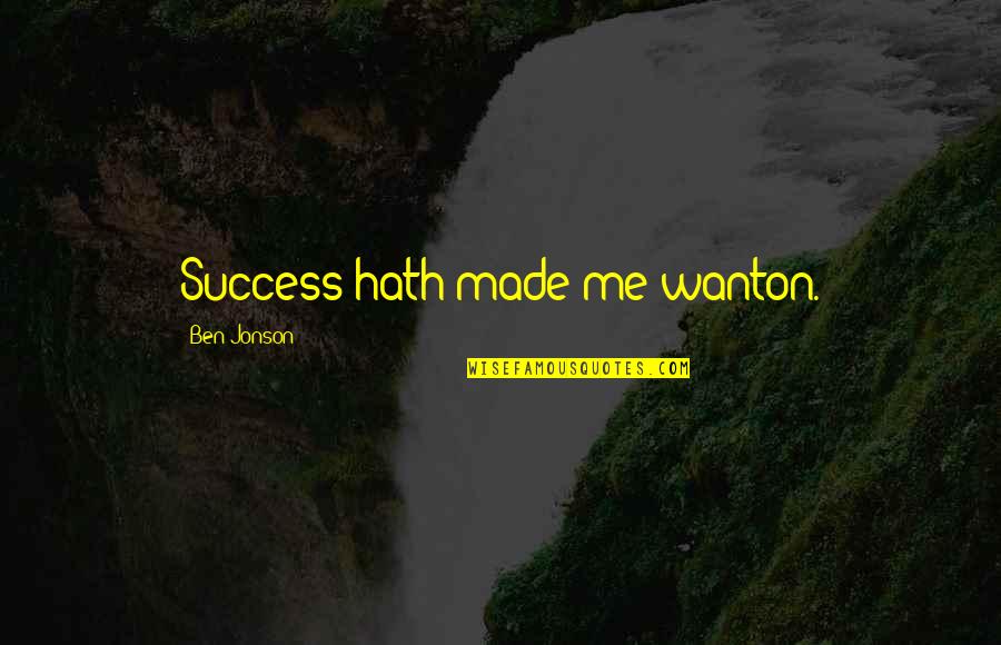 Jonson's Quotes By Ben Jonson: Success hath made me wanton.