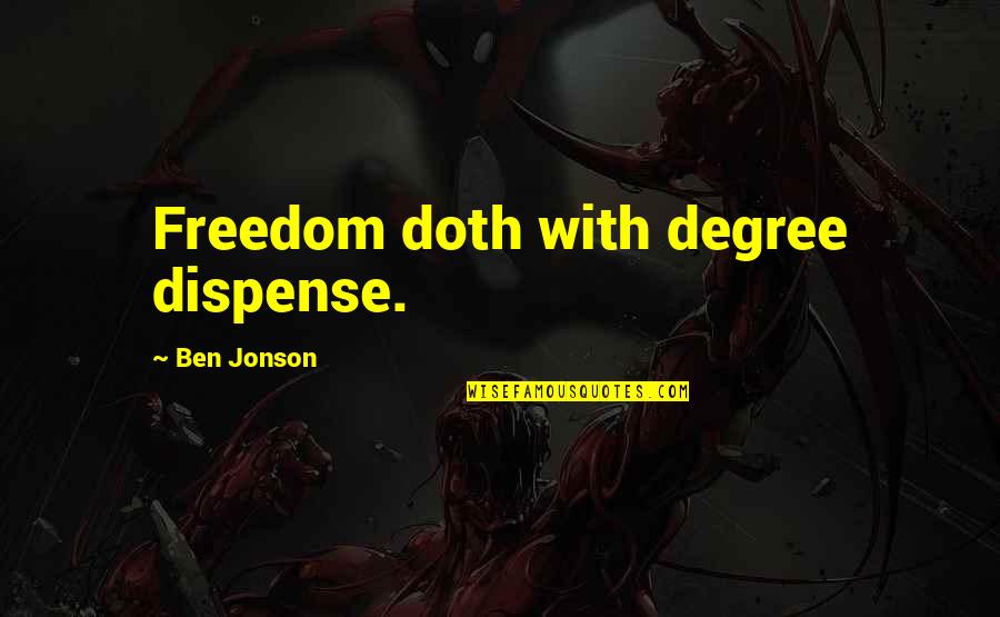 Jonson's Quotes By Ben Jonson: Freedom doth with degree dispense.