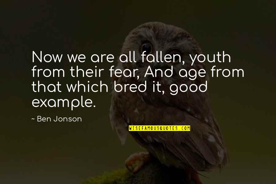 Jonson's Quotes By Ben Jonson: Now we are all fallen, youth from their