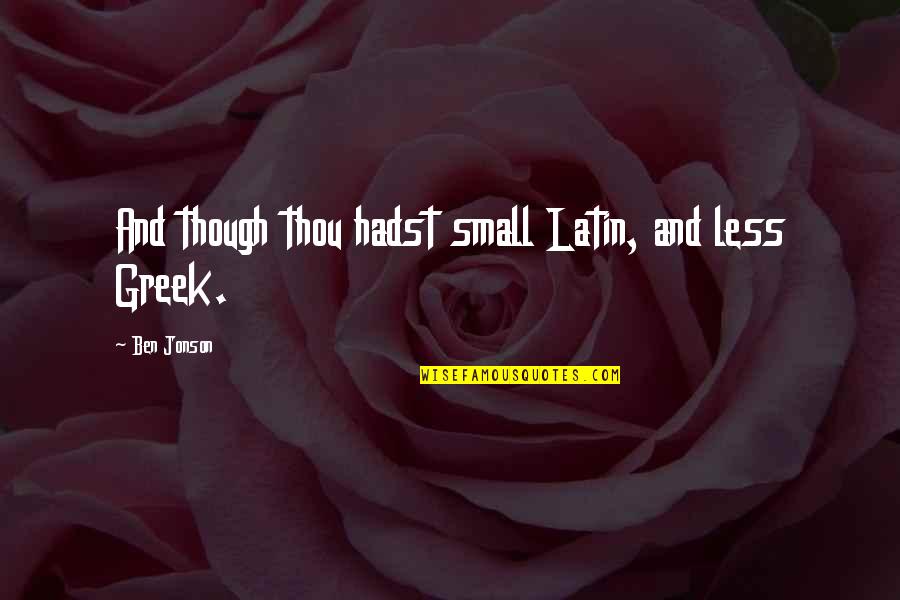 Jonson's Quotes By Ben Jonson: And though thou hadst small Latin, and less