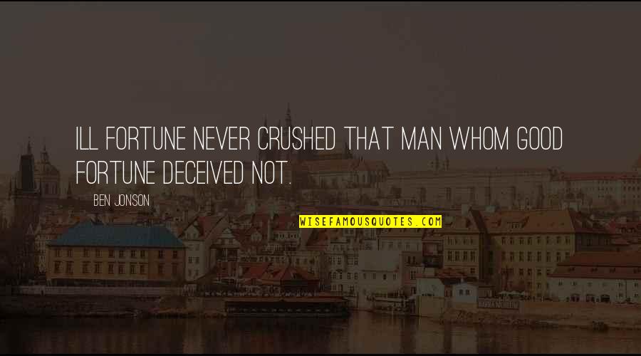 Jonson's Quotes By Ben Jonson: Ill fortune never crushed that man whom good