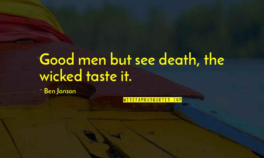 Jonson's Quotes By Ben Jonson: Good men but see death, the wicked taste