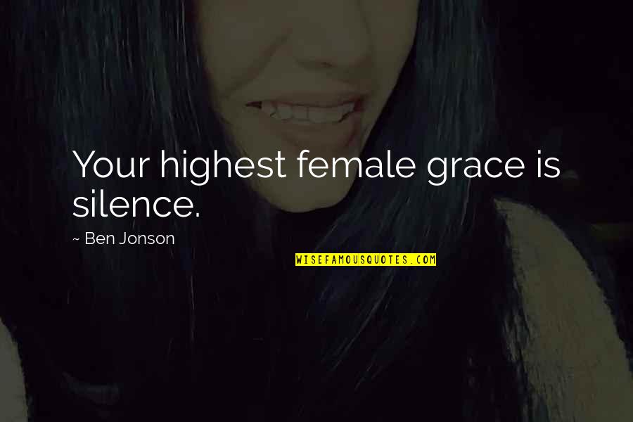 Jonson's Quotes By Ben Jonson: Your highest female grace is silence.