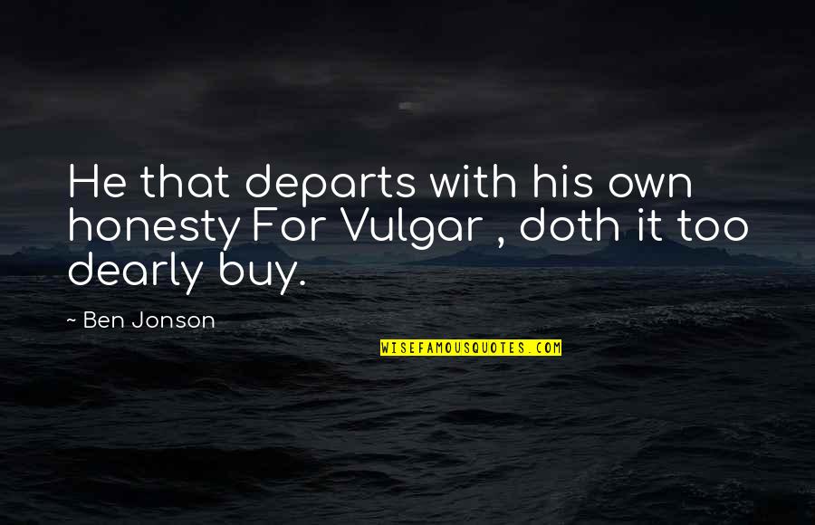 Jonson's Quotes By Ben Jonson: He that departs with his own honesty For