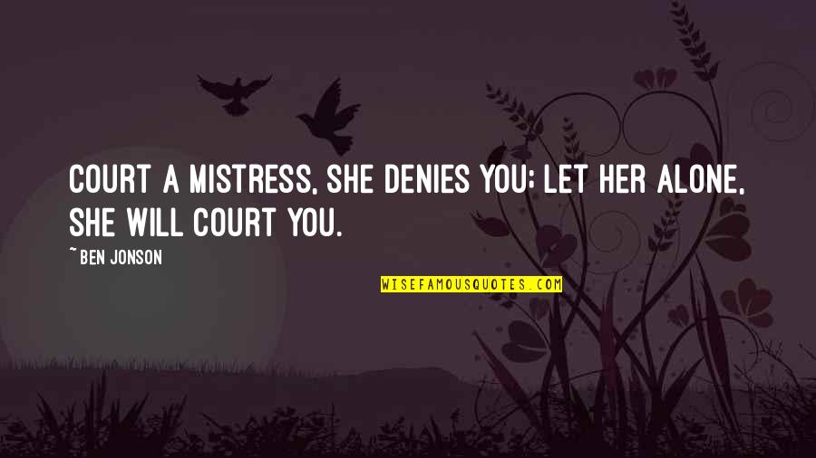 Jonson's Quotes By Ben Jonson: Court a mistress, she denies you; let her
