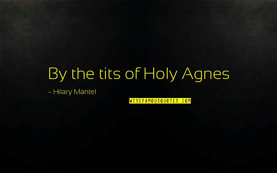 Jonsson Ulrika Quotes By Hilary Mantel: By the tits of Holy Agnes Jonsson Ulrika Quotes By Hilary Mantel: By the tits of Holy Agnes