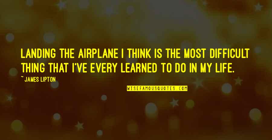 Jontae Henry Quotes By James Lipton: Landing the airplane I think is the most Jontae Henry Quotes By James Lipton: Landing the airplane I think is the most