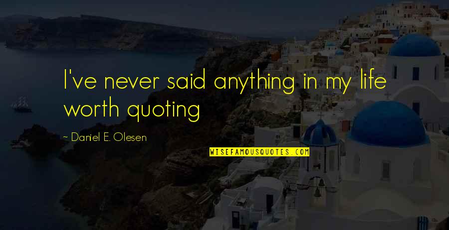 Jontae Simmons Quotes By Daniel E. Olesen: I've never said anything in my life worth