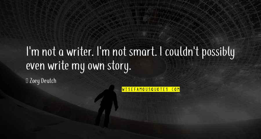 Jontae Simmons Quotes By Zoey Deutch: I'm not a writer. I'm not smart. I
