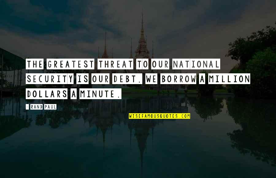 Jontille Ray Quotes By Rand Paul: The greatest threat to our national security is