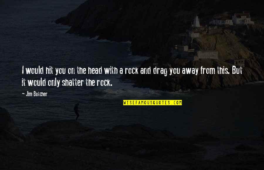 Jontor Adalah Quotes By Jim Butcher: I would hit you on the head with Jontor Adalah Quotes By Jim Butcher: I would hit you on the head with