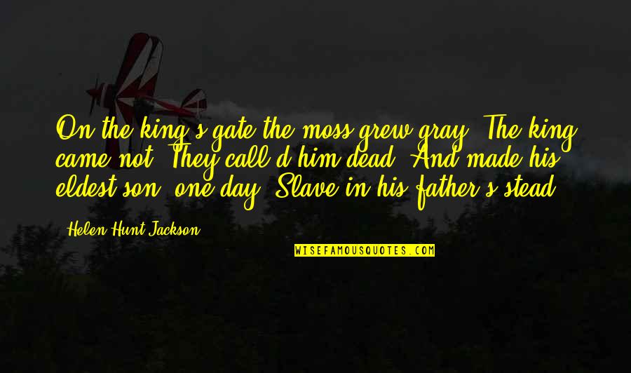 Jontord Quotes By Helen Hunt Jackson: On the king's gate the moss grew gray;