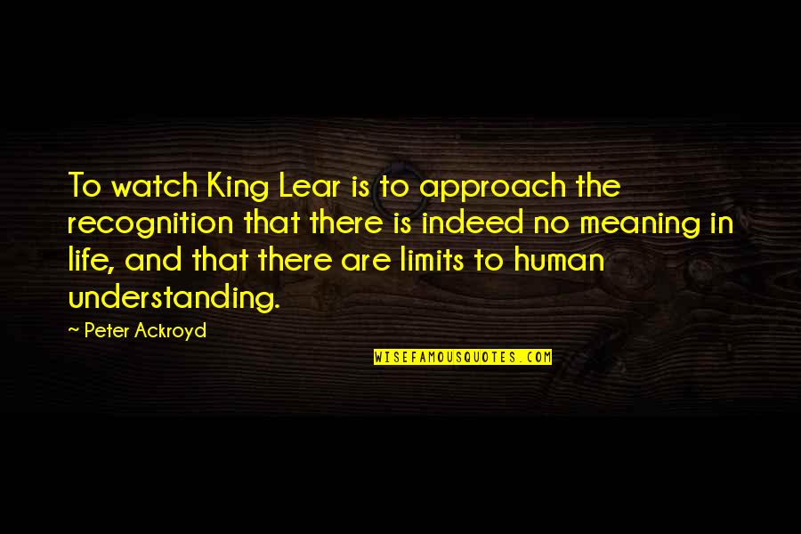 Jontord Quotes By Peter Ackroyd: To watch King Lear is to approach the