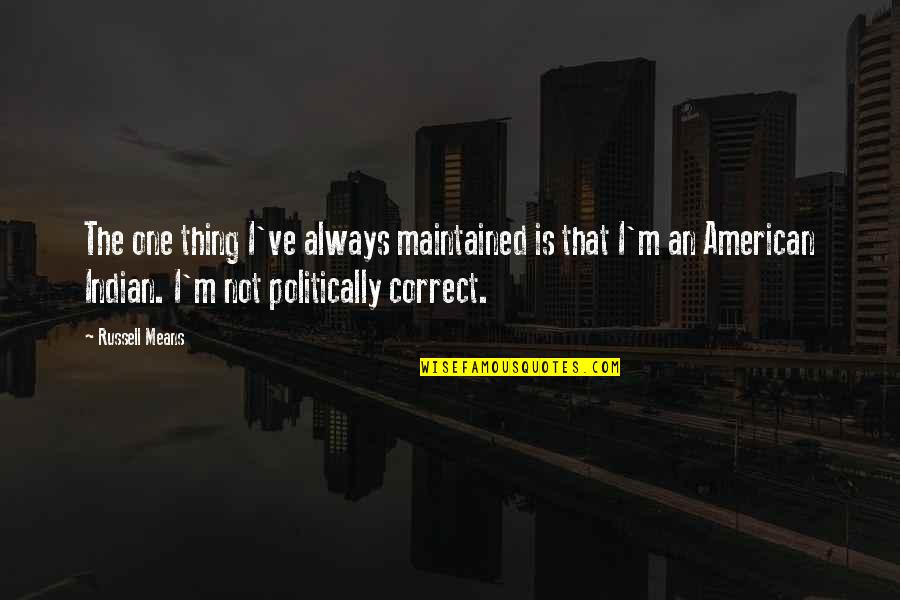 Jontord Quotes By Russell Means: The one thing I've always maintained is that