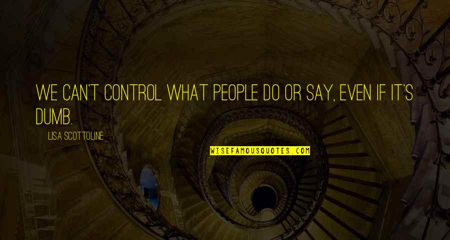 Jontorjam Quotes By Lisa Scottoline: We can't control what people do or say,