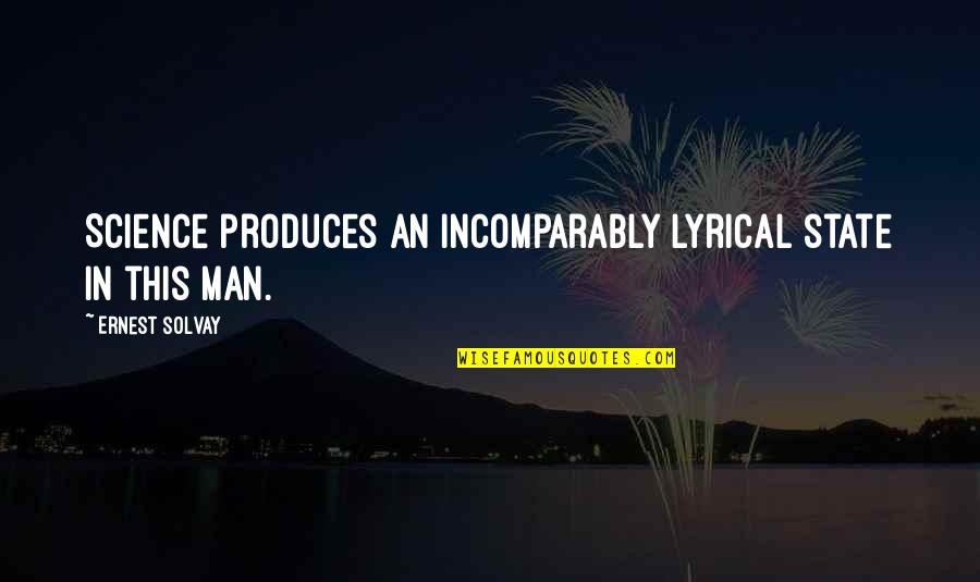 Jontron Goosebumps Quotes By Ernest Solvay: Science produces an incomparably lyrical state in this Jontron Goosebumps Quotes By Ernest Solvay: Science produces an incomparably lyrical state in this