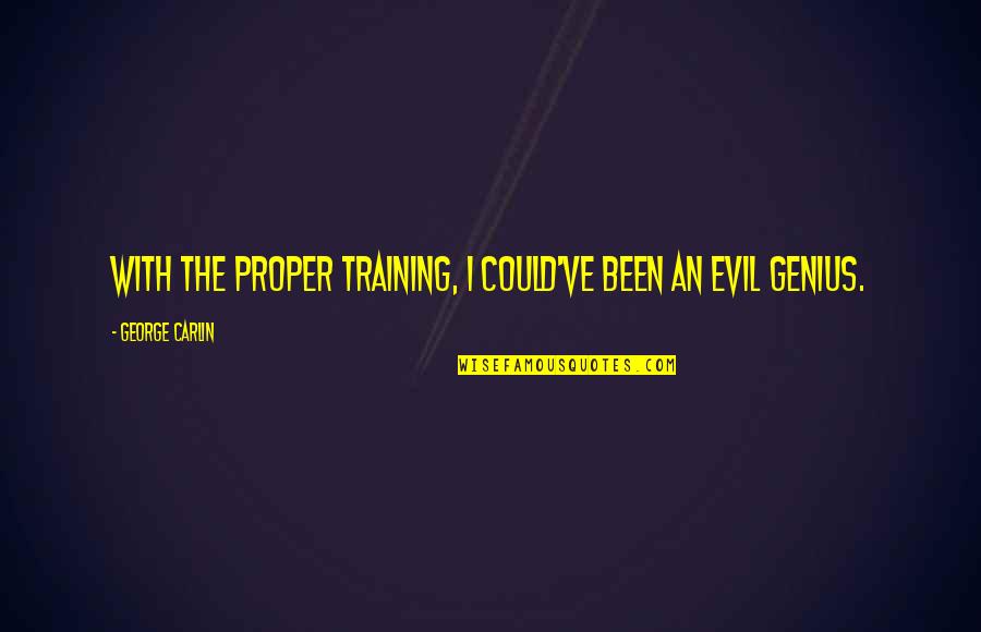 Jontron Malkovich Quotes By George Carlin: With the proper training, I could've been an