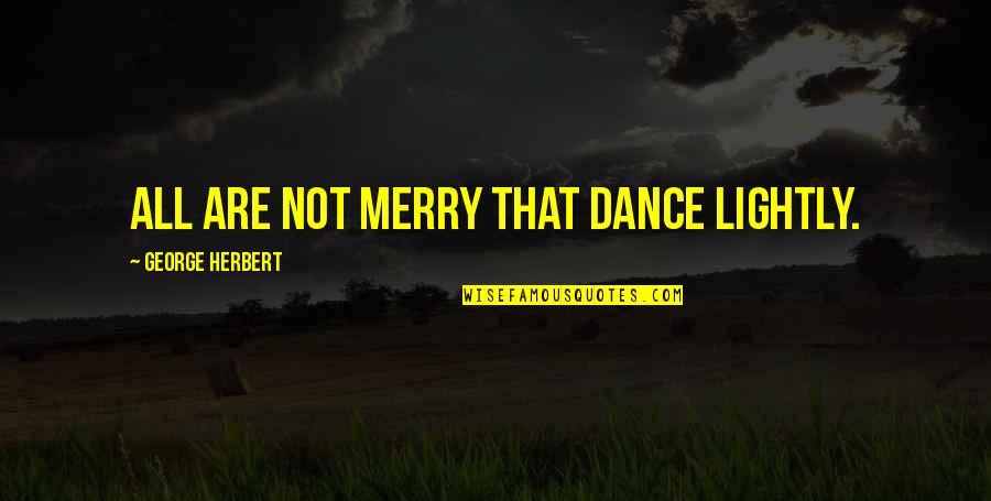 Jonty Bankes Quotes By George Herbert: All are not merry that dance lightly.