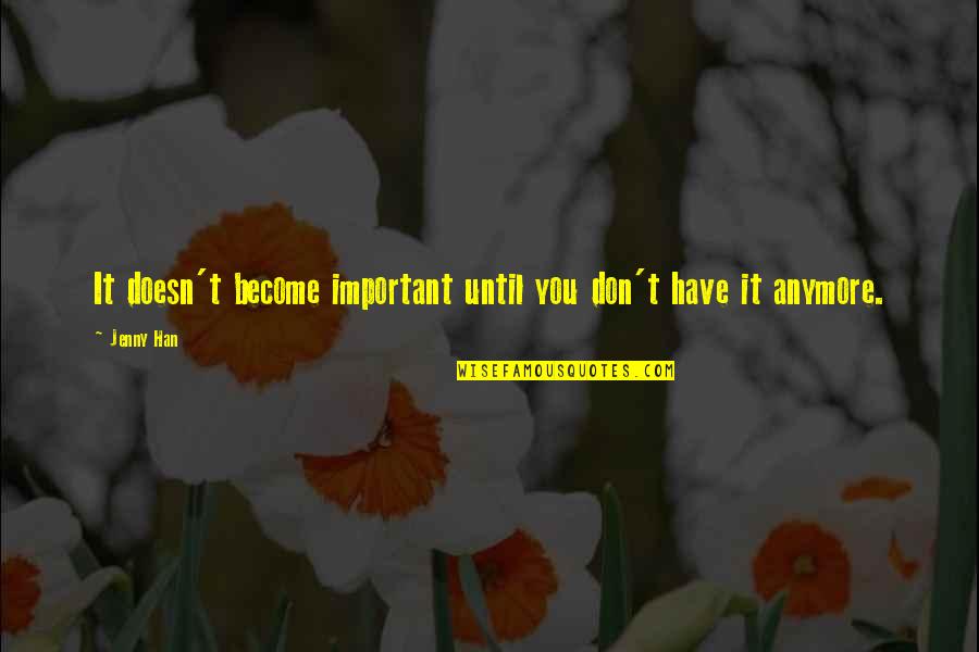 Jonty De Wolfe Quotes By Jenny Han: It doesn't become important until you don't have