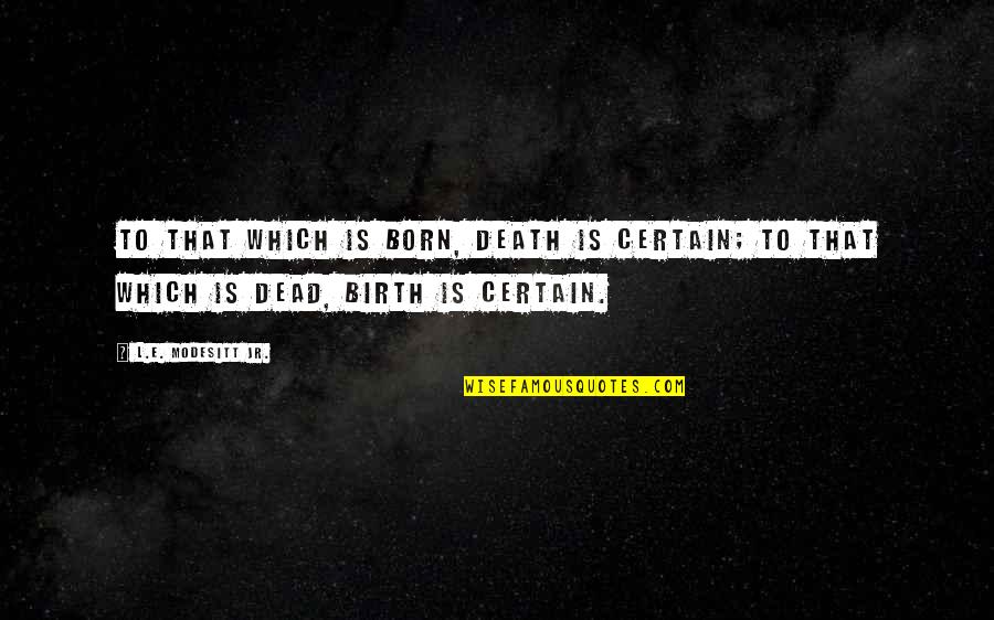 Jonty De Wolfe Quotes By L.E. Modesitt Jr.: To that which is born, death is certain;