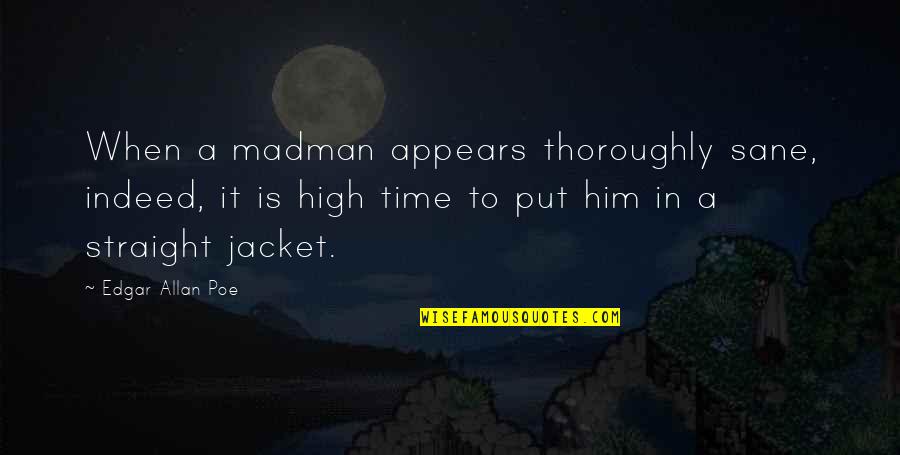 Jonty Gaming Quotes By Edgar Allan Poe: When a madman appears thoroughly sane, indeed, it