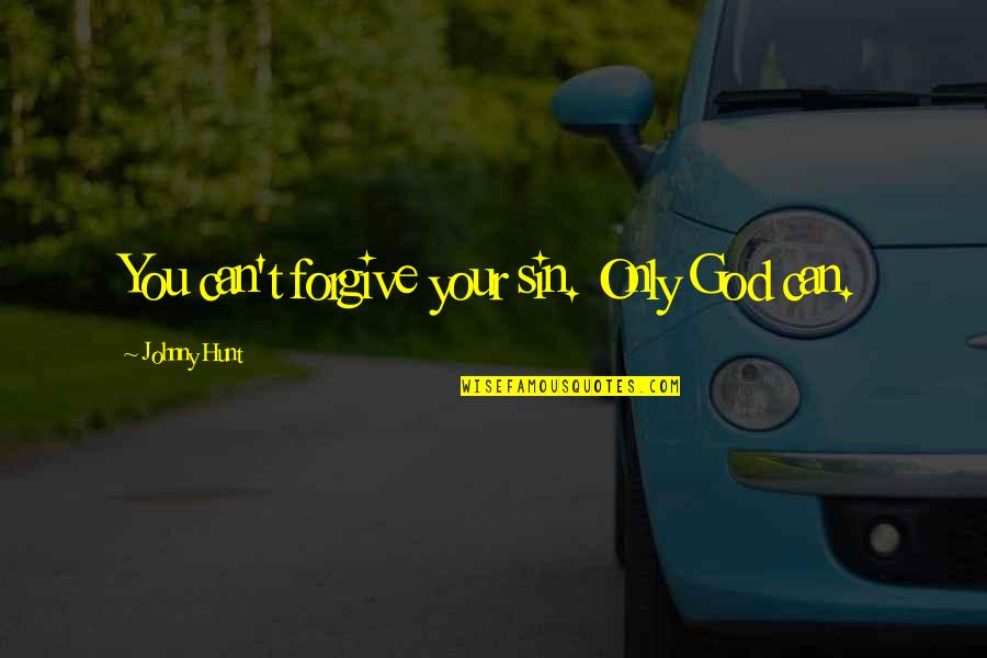 Jonty Quotes By Johnny Hunt: You can't forgive your sin. Only God can. Jonty Quotes By Johnny Hunt: You can't forgive your sin. Only God can.
