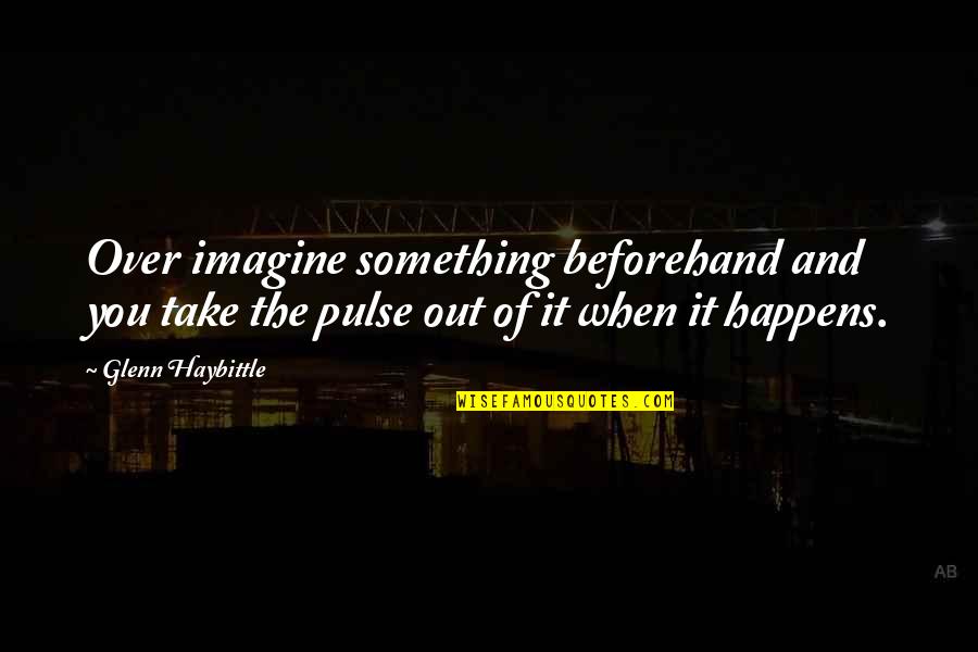 Jontz Winter Quotes By Glenn Haybittle: Over imagine something beforehand and you take the Jontz Winter Quotes By Glenn Haybittle: Over imagine something beforehand and you take the