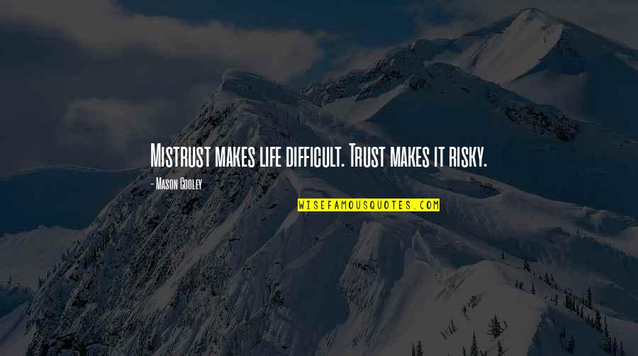 Jonville Realty Quotes By Mason Cooley: Mistrust makes life difficult. Trust makes it risky.