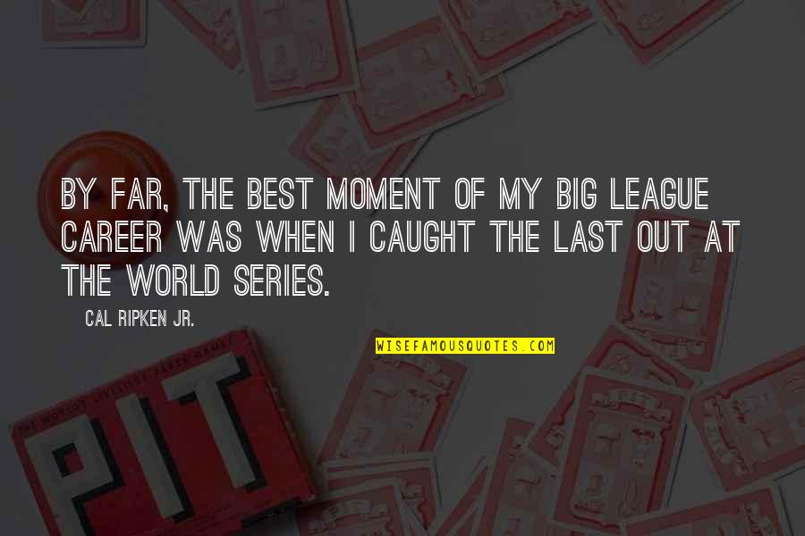 Jony Jony Quotes By Cal Ripken Jr.: By far, the best moment of my big Jony Jony Quotes By Cal Ripken Jr.: By far, the best moment of my big