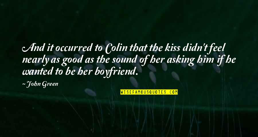 Jony Jony Quotes By John Green: And it occurred to Colin that the kiss Jony Jony Quotes By John Green: And it occurred to Colin that the kiss