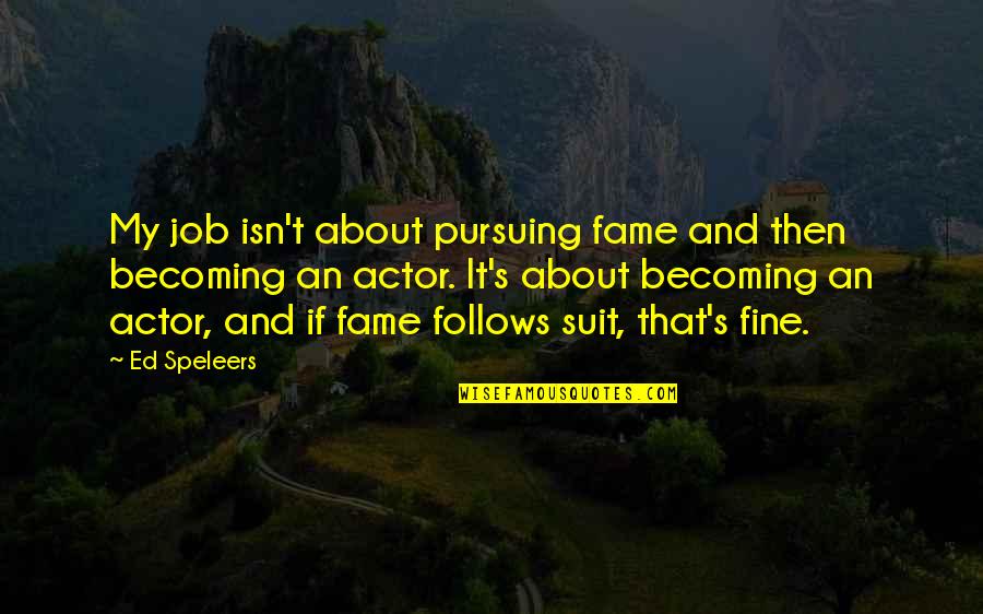 Jonylah Quotes By Ed Speleers: My job isn't about pursuing fame and then