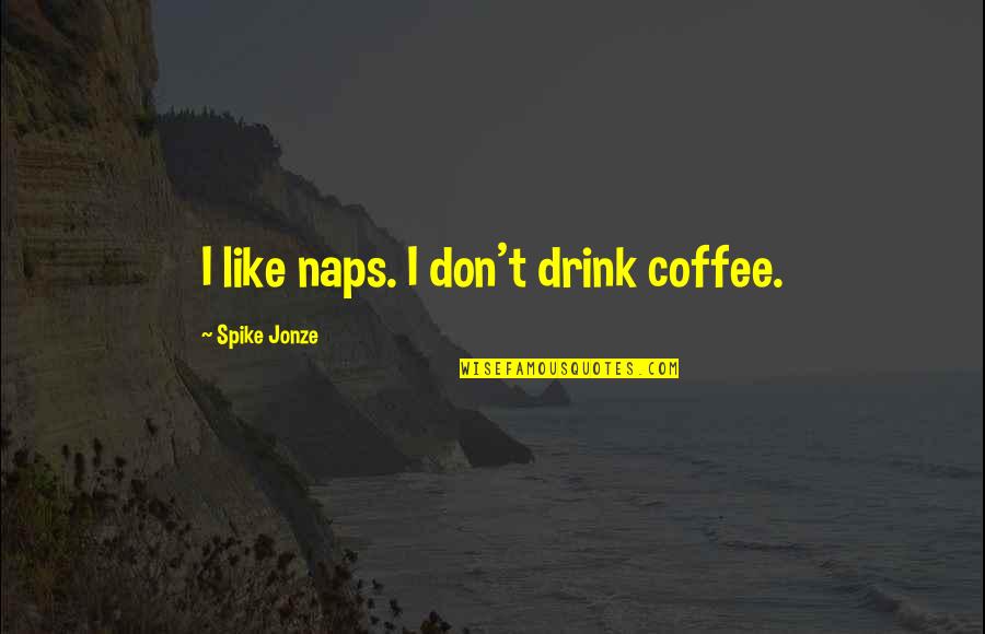 Jonze Quotes By Spike Jonze: I like naps. I don't drink coffee.