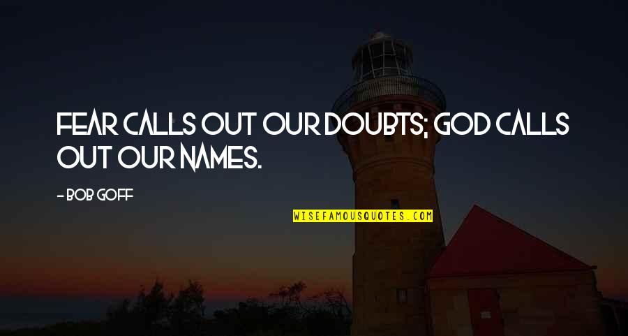 Joo Hyuk 2 Quotes By Bob Goff: Fear calls out our doubts; God calls out