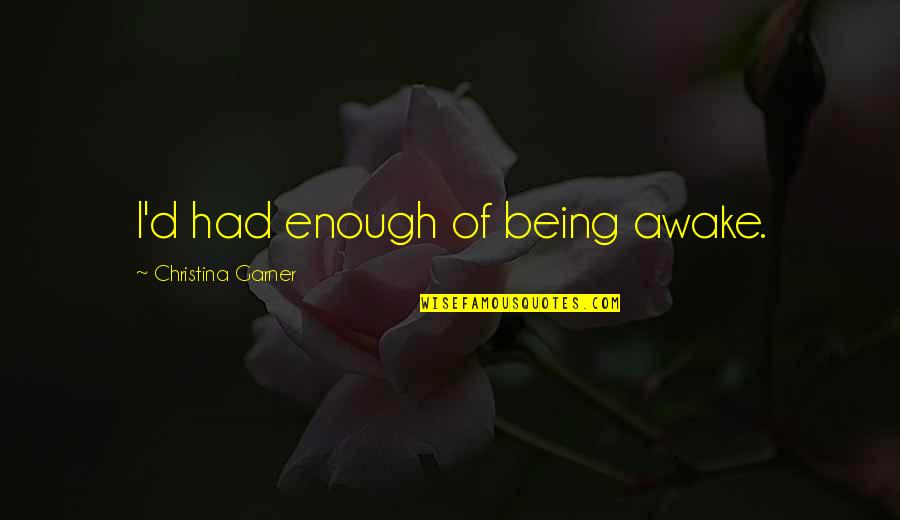 Joobarc Quotes By Christina Garner: I'd had enough of being awake. Joobarc Quotes By Christina Garner: I'd had enough of being awake.