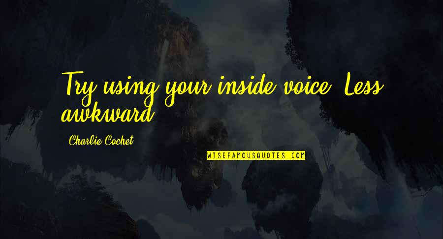 Joodeal Quotes By Charlie Cochet: Try using your inside voice. Less awkward.