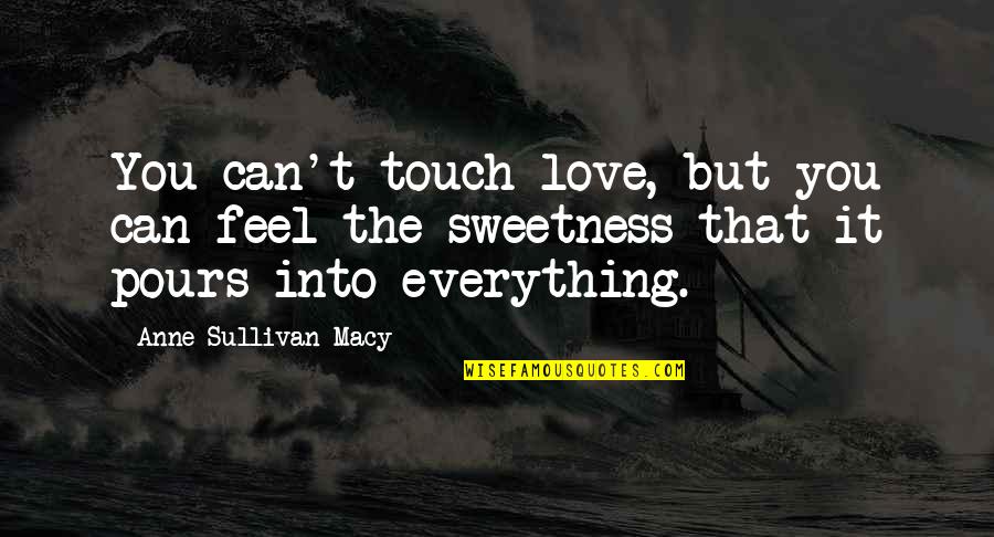 Joods Quotes By Anne Sullivan Macy: You can't touch love, but you can feel