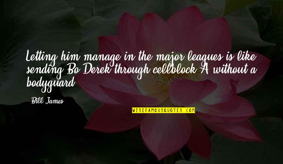Joohi Flower Quotes By Bill James: Letting him manage in the major leagues is Joohi Flower Quotes By Bill James: Letting him manage in the major leagues is