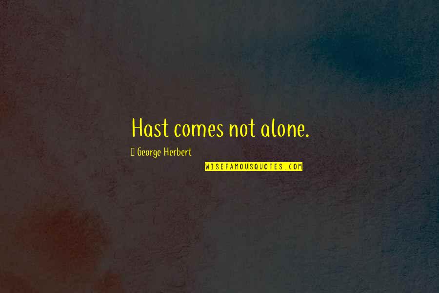 Joohi Flower Quotes By George Herbert: Hast comes not alone. Joohi Flower Quotes By George Herbert: Hast comes not alone.