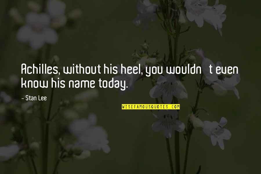Joohi Flower Quotes By Stan Lee: Achilles, without his heel, you wouldn't even know