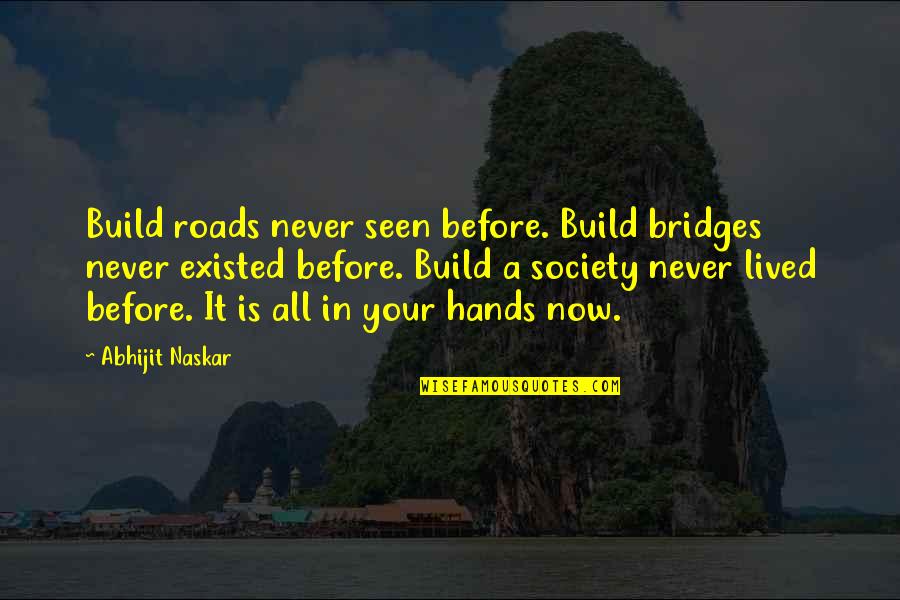 Joohi Moonat Quotes By Abhijit Naskar: Build roads never seen before. Build bridges never Joohi Moonat Quotes By Abhijit Naskar: Build roads never seen before. Build bridges never