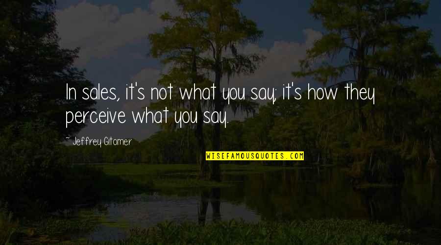 Joohi Moonat Quotes By Jeffrey Gitomer: In sales, it's not what you say; it's Joohi Moonat Quotes By Jeffrey Gitomer: In sales, it's not what you say; it's