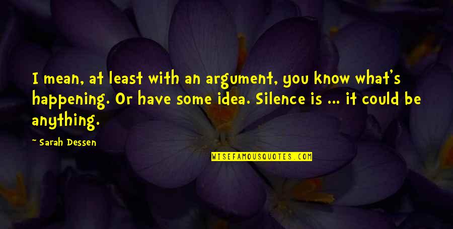 Joohyun Kim Quotes By Sarah Dessen: I mean, at least with an argument, you Joohyun Kim Quotes By Sarah Dessen: I mean, at least with an argument, you